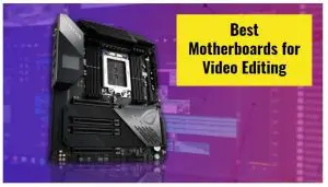 best motherboards for video editing