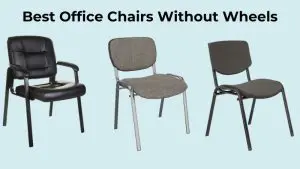 Best Office Chairs Without Wheels