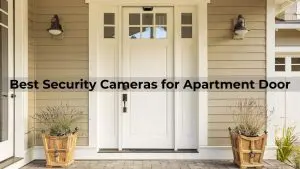 Best Security Cameras for Apartment Door