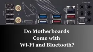 Do Motherboards Come with Wi-Fi and Bluetooth (1)