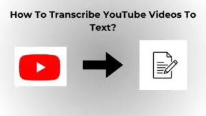 How To Transcribe YouTube Videos To Text