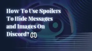 How To Use Spoilers To Hide Messages and Images On Discord