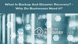 What Is Backup And Disaster Recovery - Why Do Businesses Need It